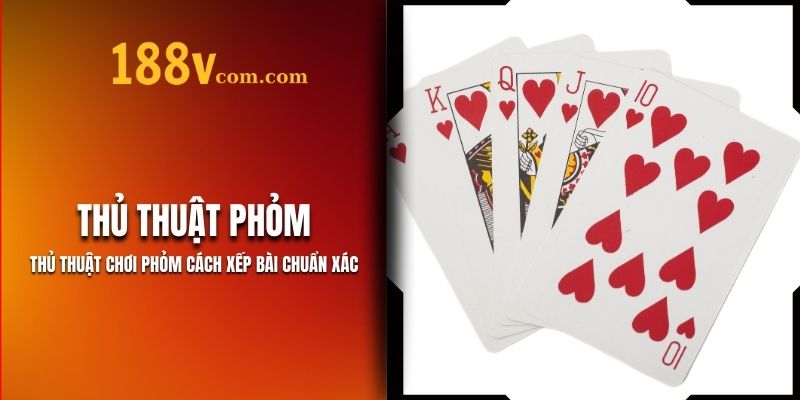 Thủ Thuật Chơi Phỏm 188V - Xếp Bài Chuẩn Xác
