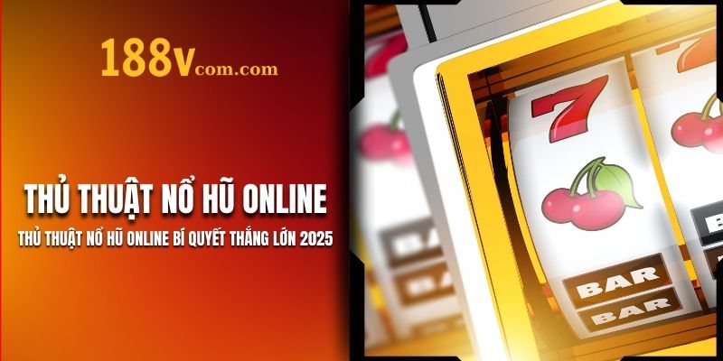 Thủ Thuật Nổ Hũ Online 188V - Hiệu Quả, Dễ Áp Dụng
