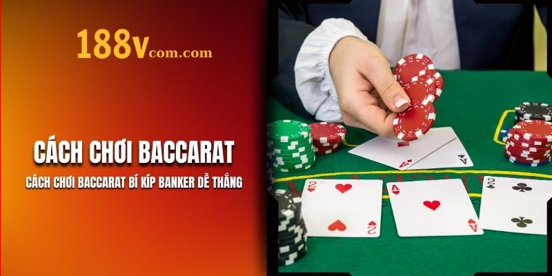 Cách Chơi Baccarat 188V: Bí Kíp Dễ Thắng