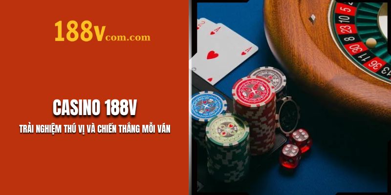 Casino 188V – Trải Nghiệm Thú Vị