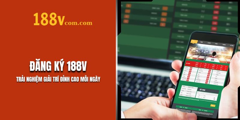 Đăng Ký 188V Trải Nghiệm Giải Trí Đỉnh Cao Mỗi Ngày