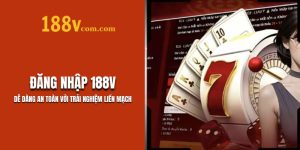 Đăng Nhập 188V Dễ Dàng An Toàn Với Trải Nghiệm Liền Mạch