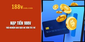 Nạp Tiền 188V – Trải Nghiệm Giao Dịch An Toàn Tức Thì